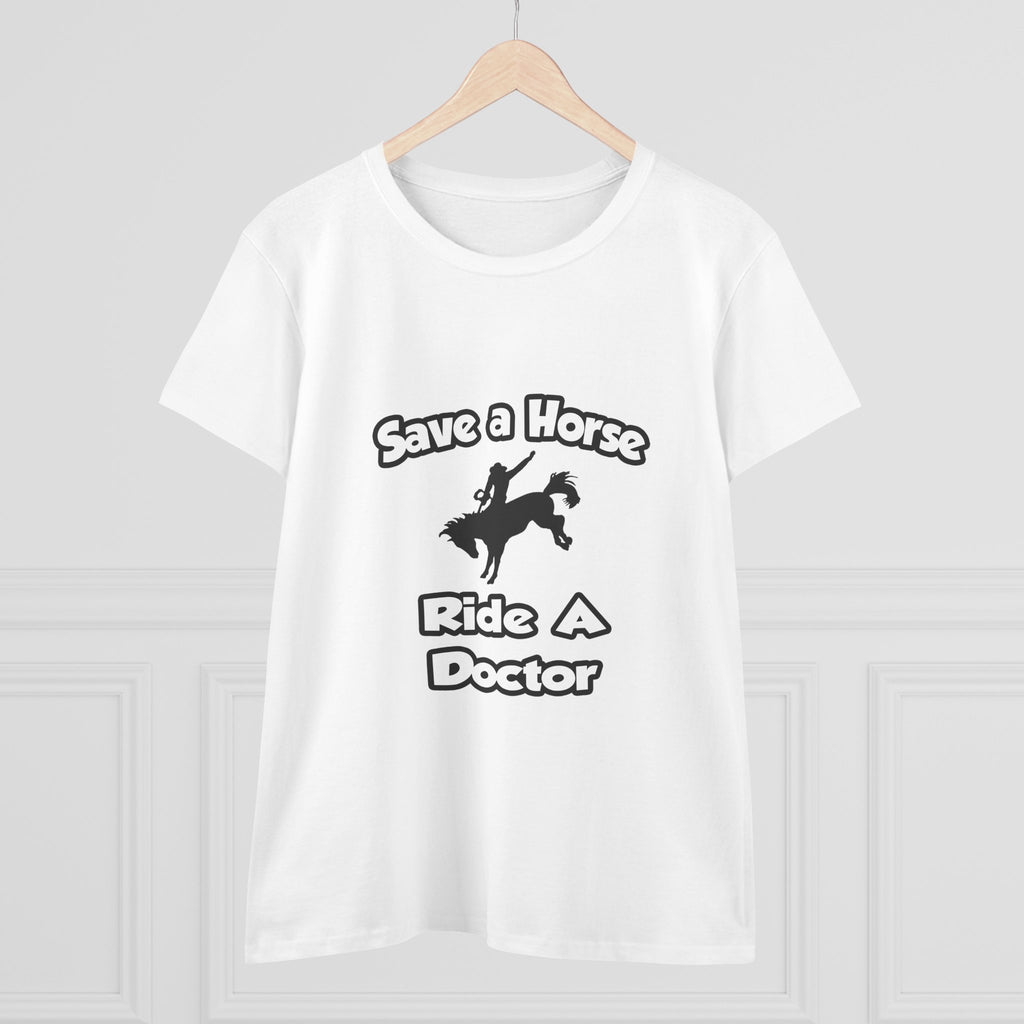 Save a Horse .. Ride a Doctor - Women's Midweight Cotton Tee