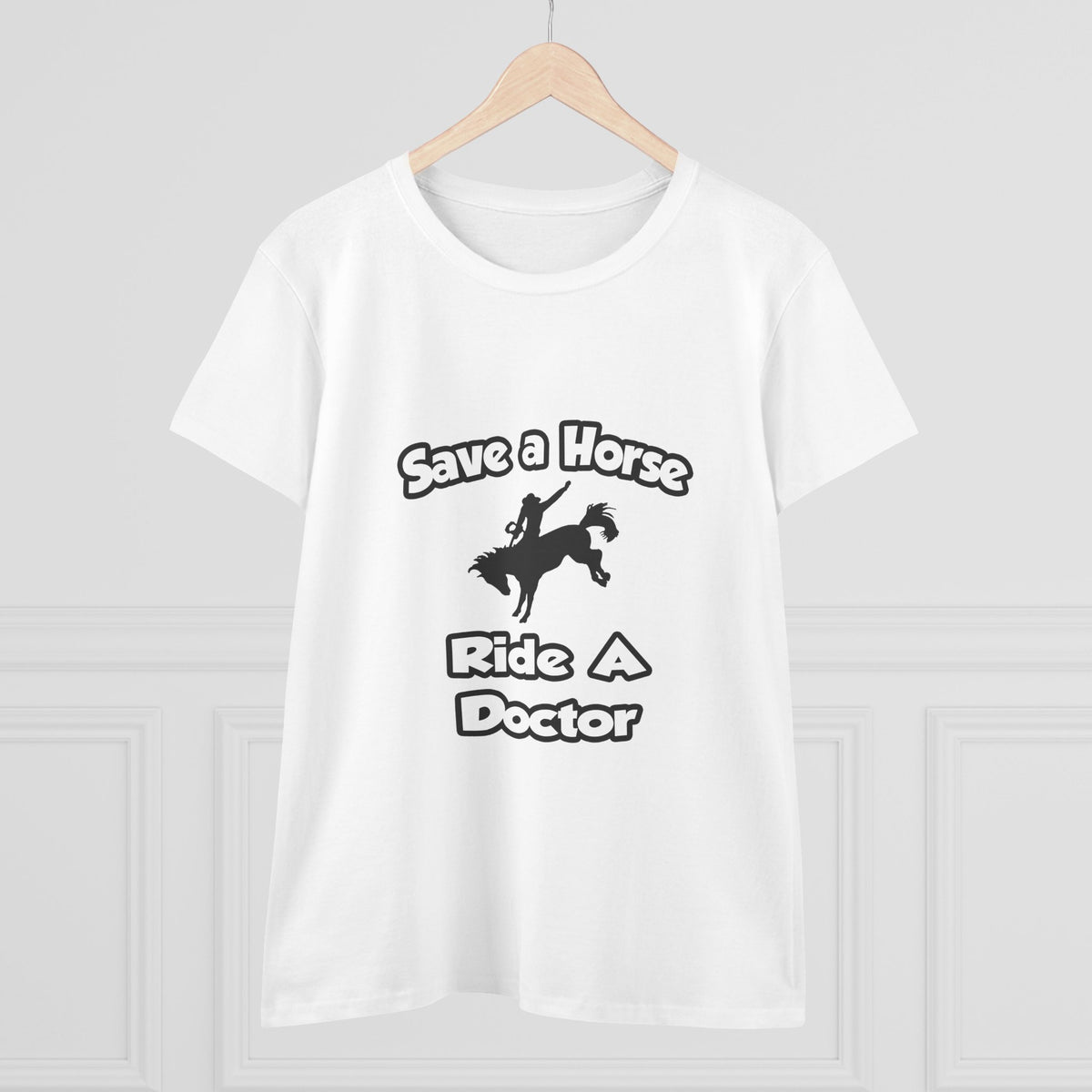 Save a Horse .. Ride a Doctor - Women's Midweight Cotton Tee