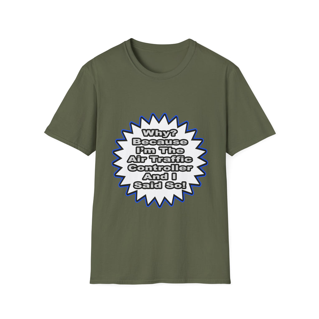 Air Traffic Controller...Because I Said So - Unisex Softstyle T-Shirt