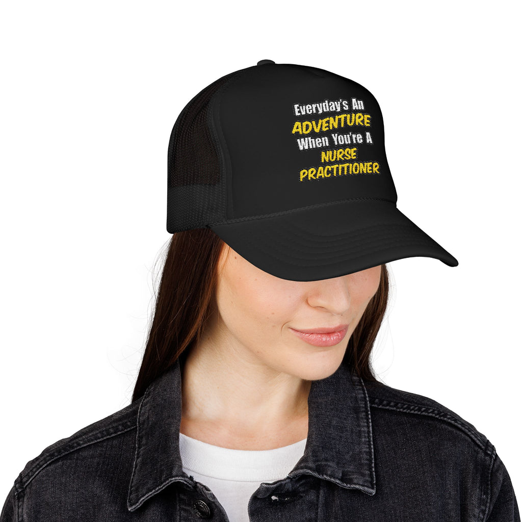 Everyday's An Adventure...Nurse Practitioner - Foam Trucker Hat
