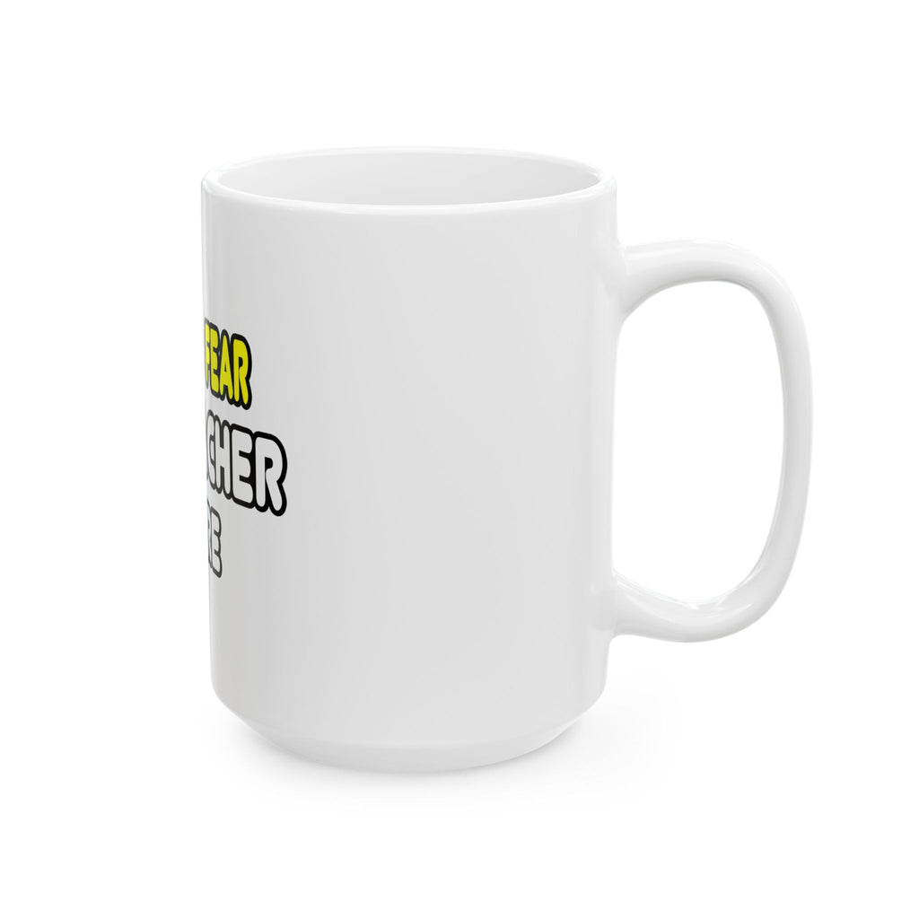 Have No Fear, The Teacher Is Here - Ceramic Mug, (11oz, 15oz)