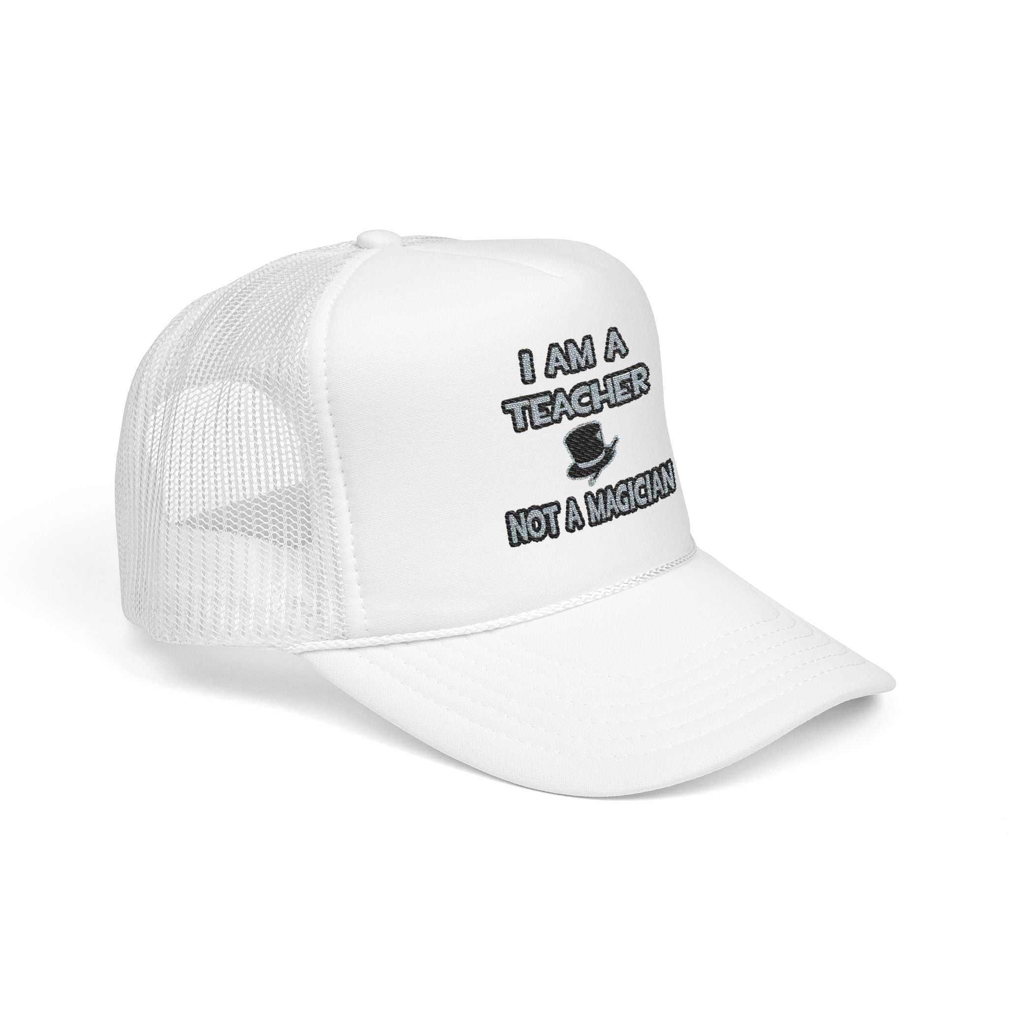 I Am A Teacher ... Not A Magician - Foam Trucker Hat