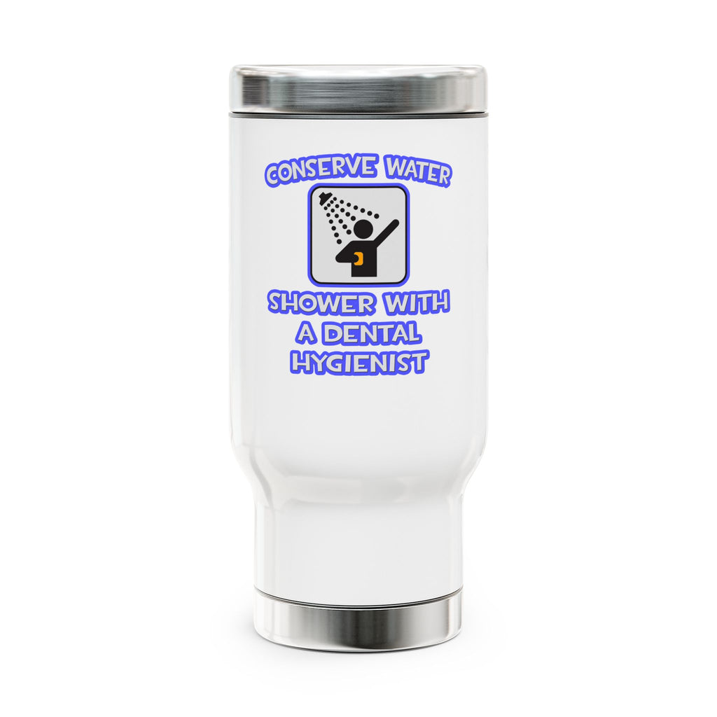 Conserve Water .. Shower With Dental Hygienist - Stainless Steel Travel Mug with Handle, 14oz