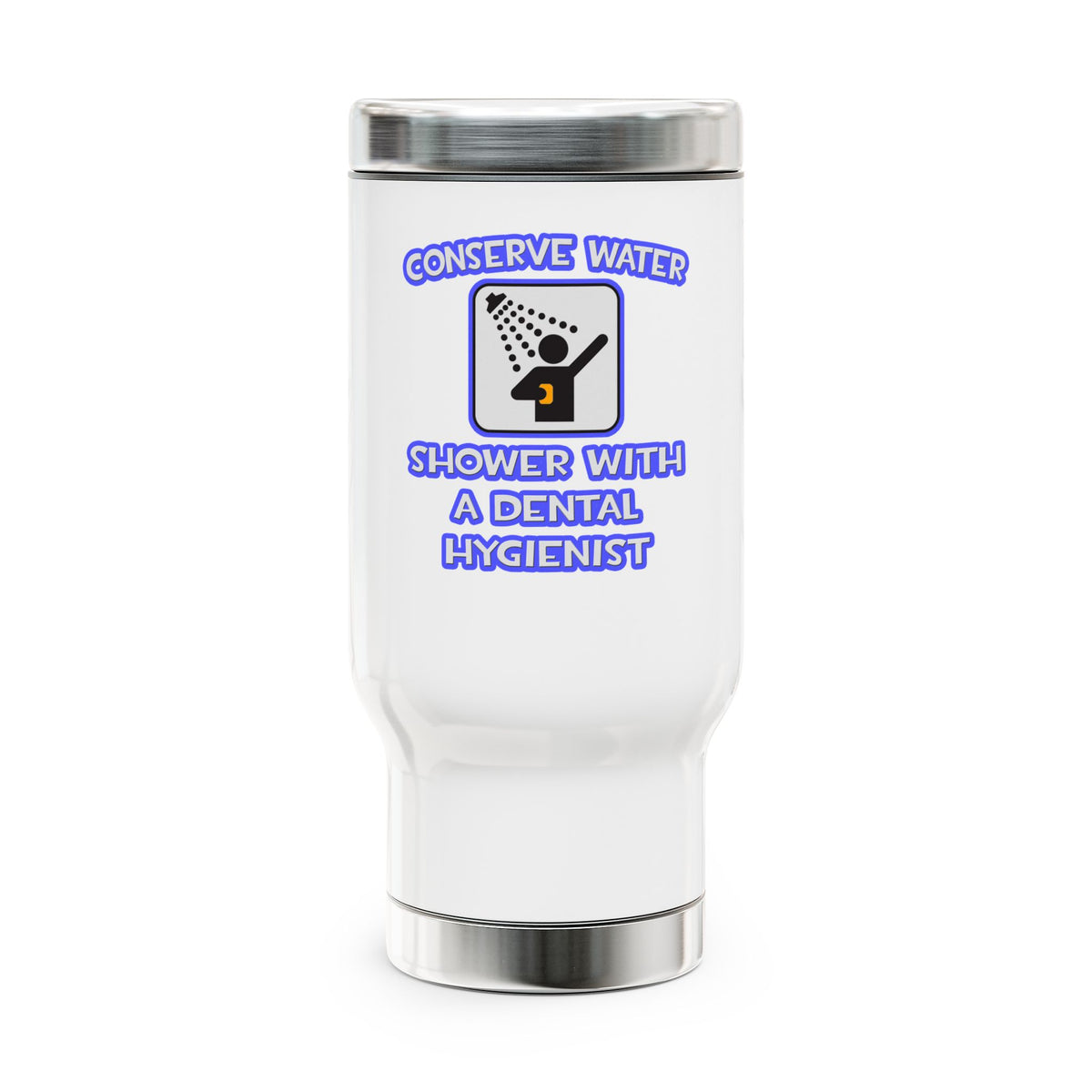 Conserve Water .. Shower With Dental Hygienist - Stainless Steel Travel Mug with Handle, 14oz