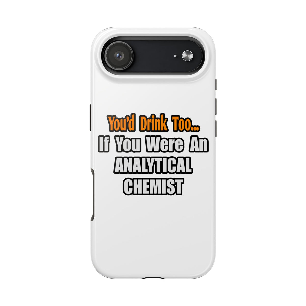 You'd Drink Too...Analytical Chemist - Tough Phone Cases
