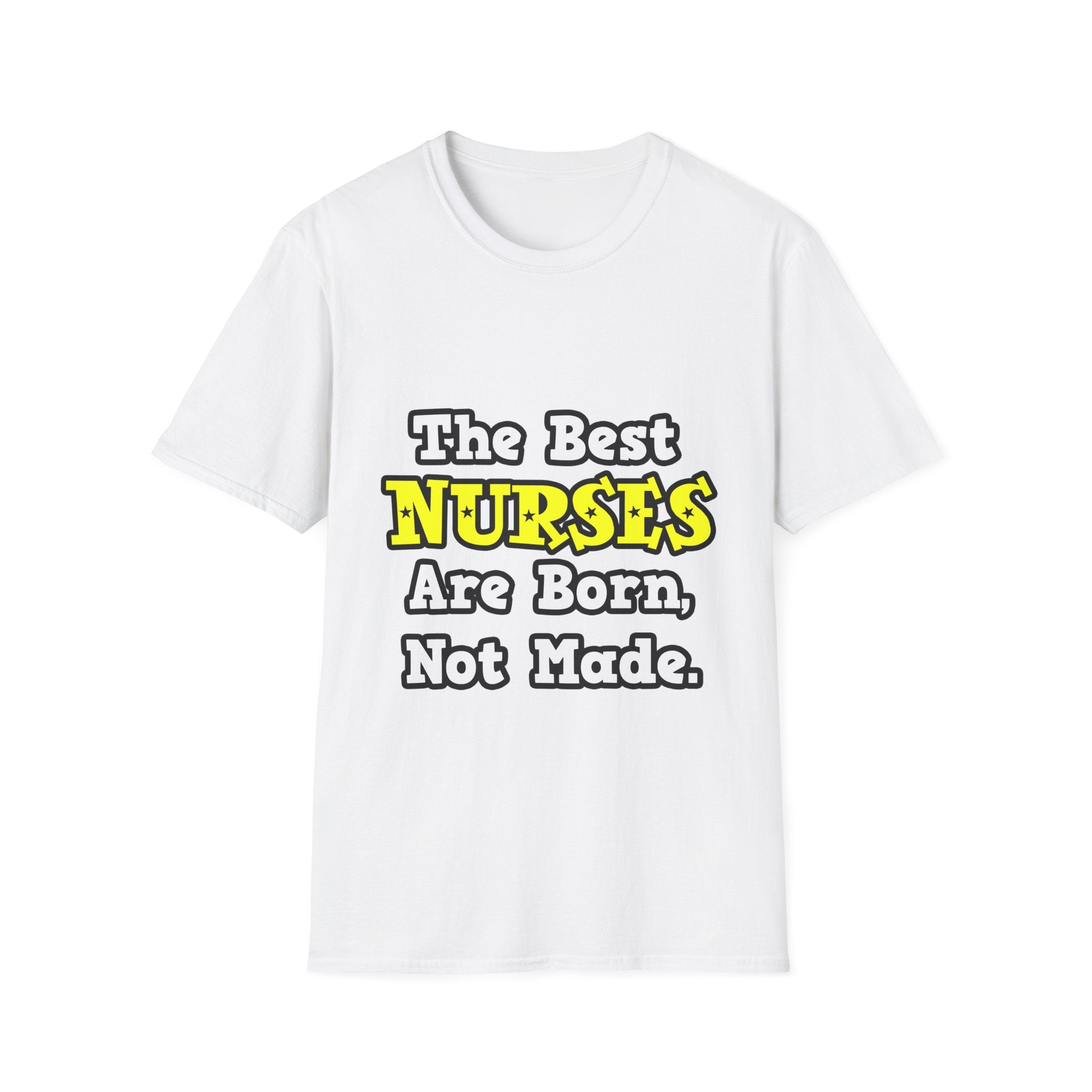 The Best Nurses Are Born, Not Made - Unisex Softstyle T-Shirt