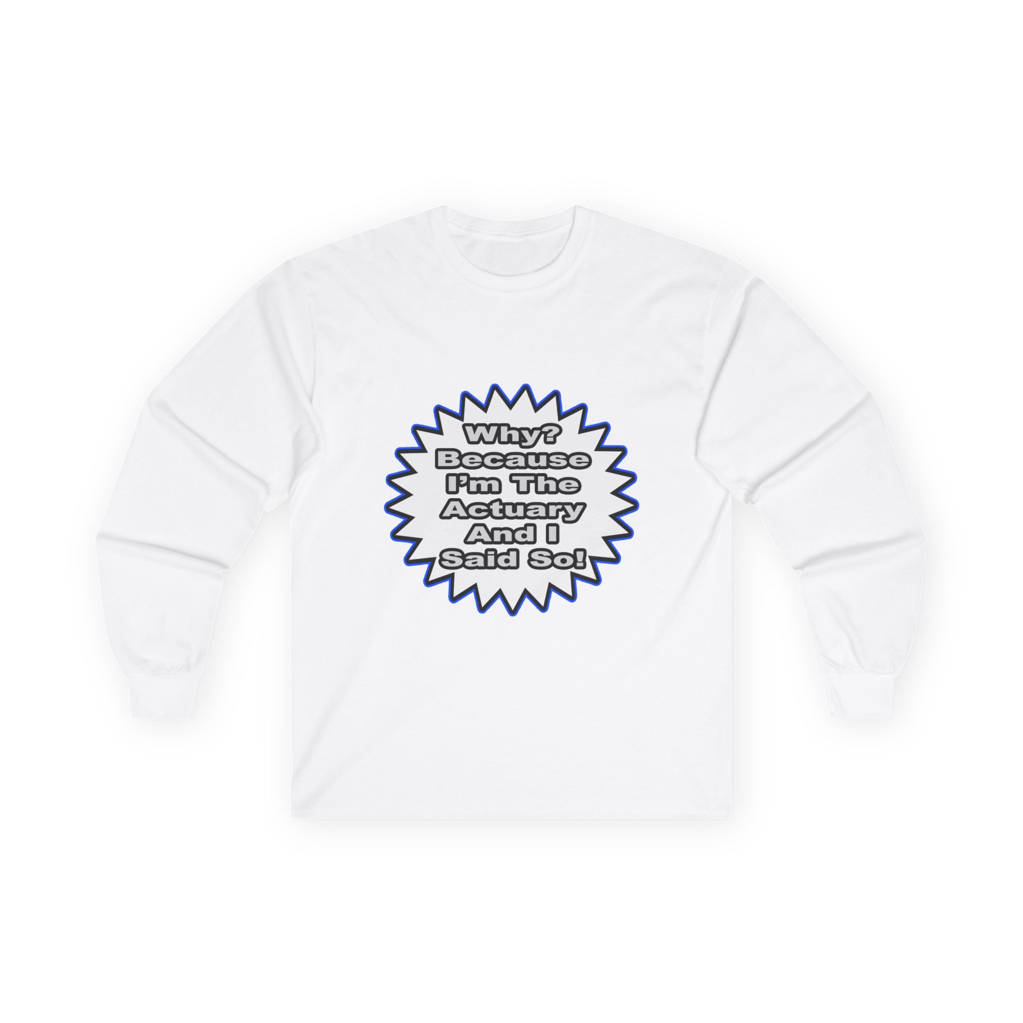 Actuary...Because I Said So - Unisex Ultra Cotton Long Sleeve Tee