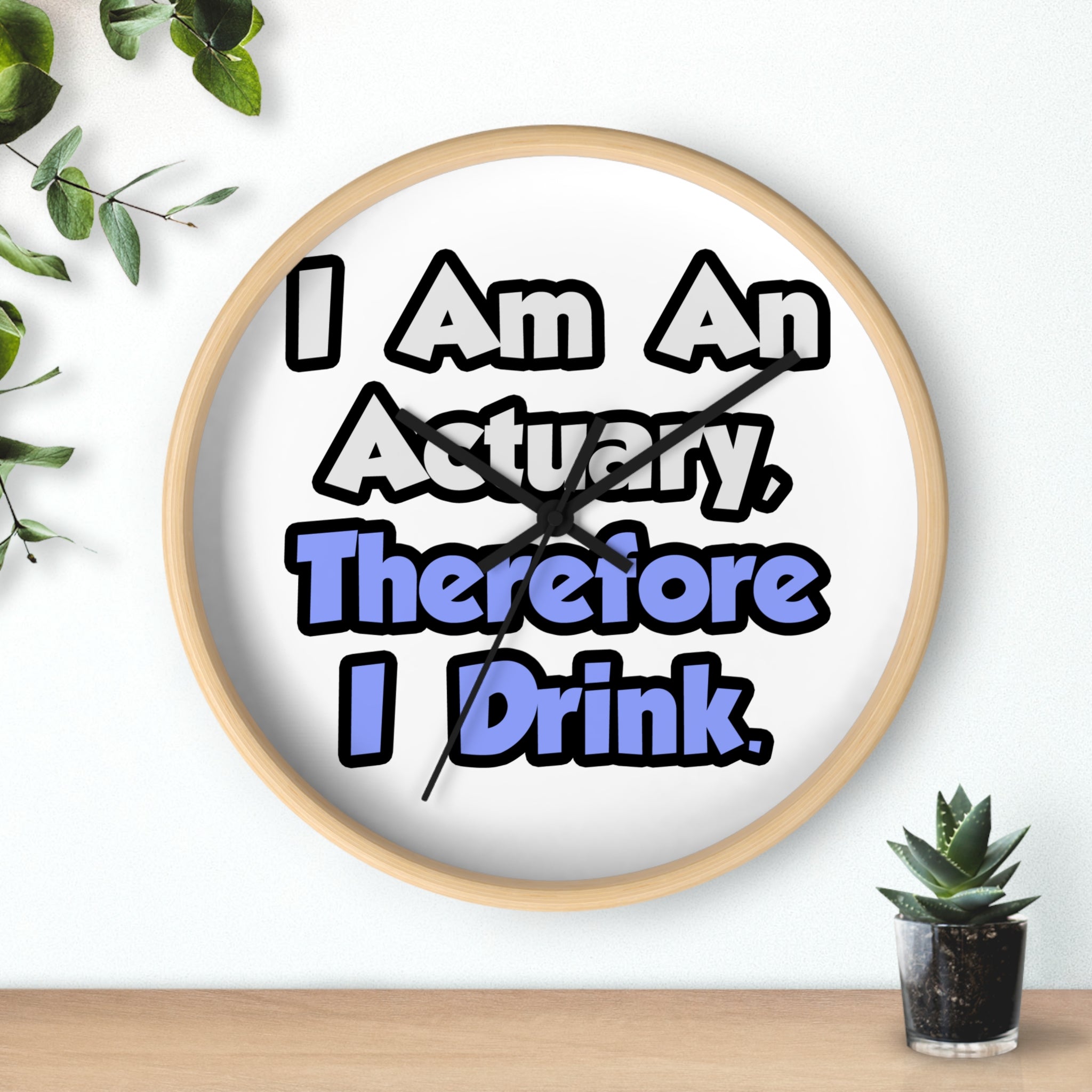 I Am An Actuary, Therefore I Drink - Wall Clock
