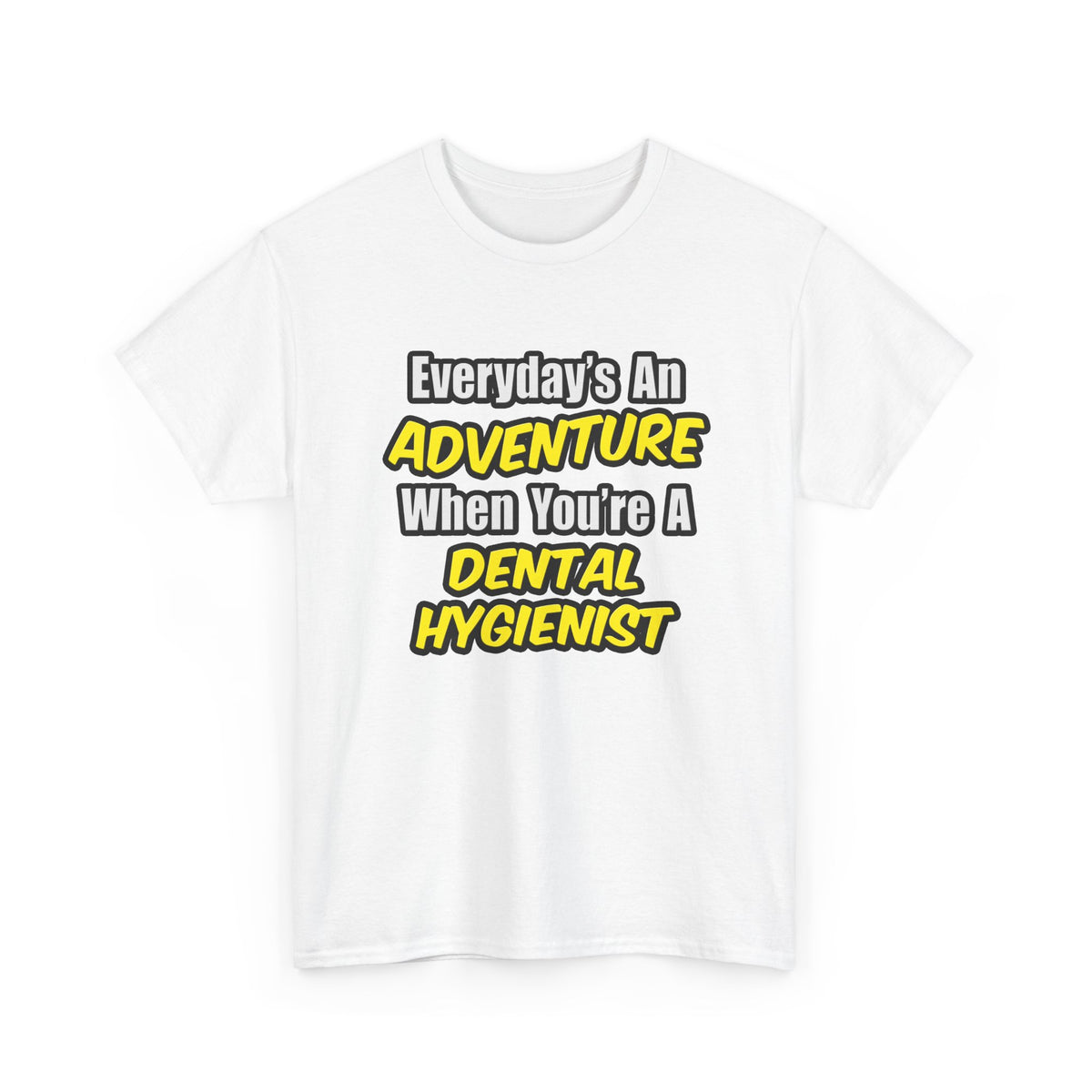 Everyday's An Adventure...Dental Hygienist - Unisex Heavy Cotton Tee