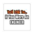 You'd Drink Too...Engineer - Square Stickers
