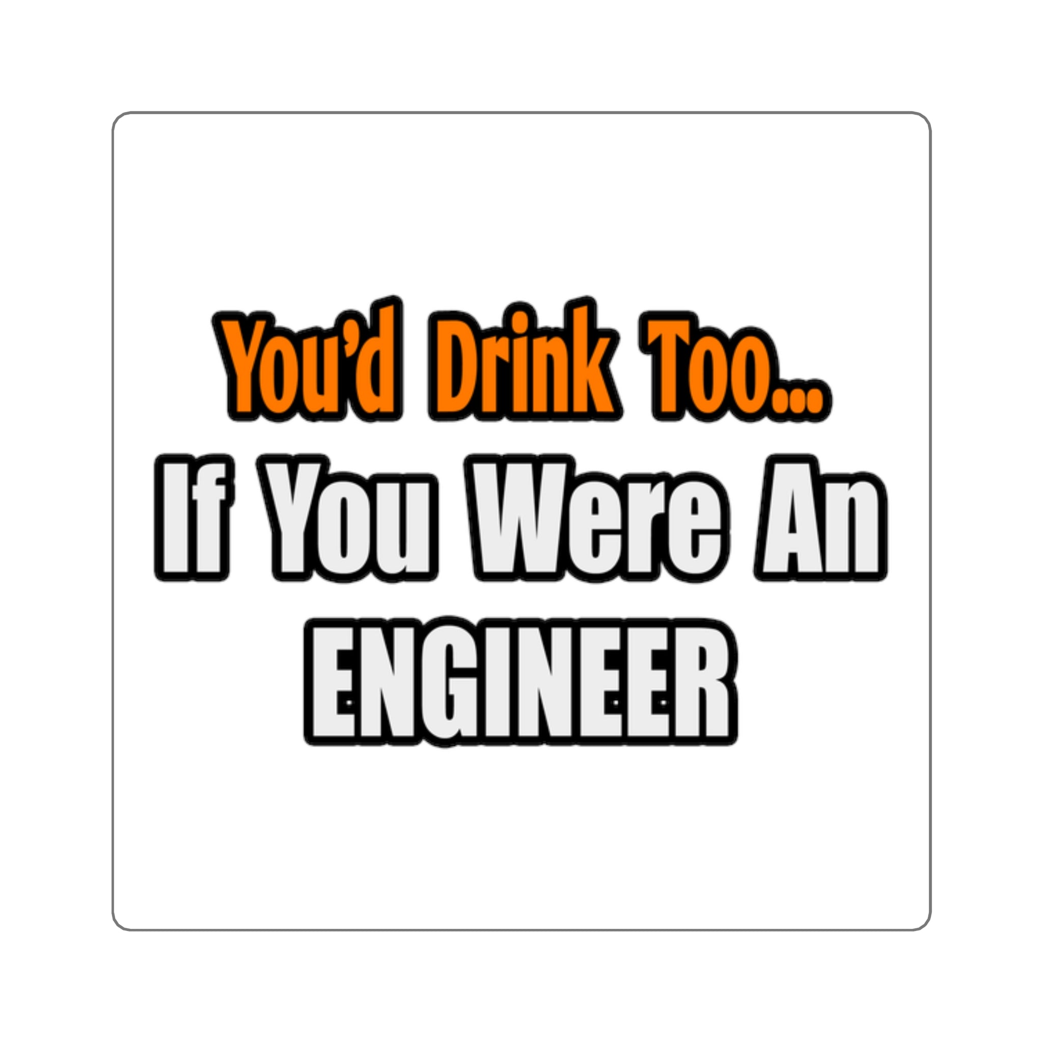 You'd Drink Too...Engineer - Square Stickers
