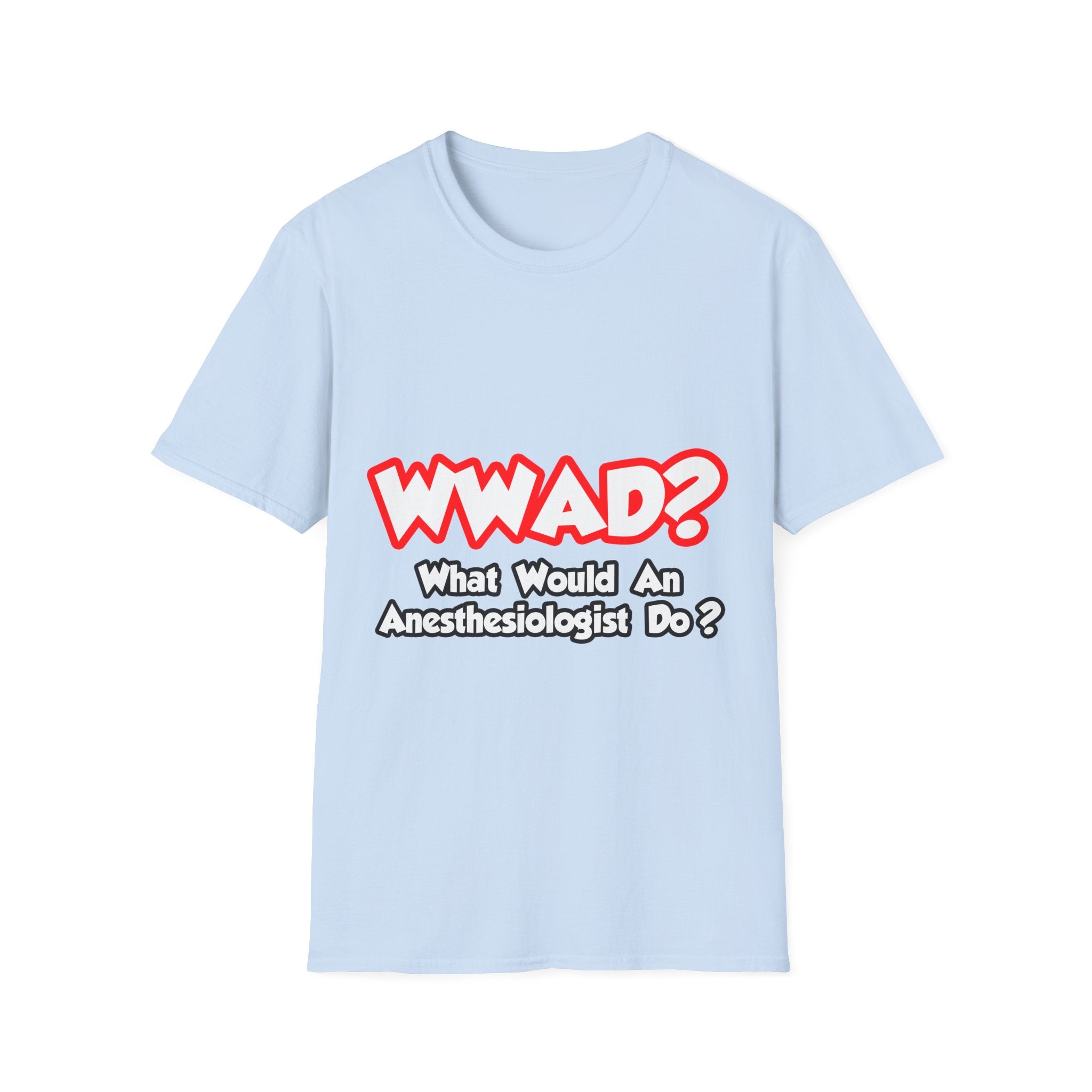 WWAD...What Would an Anesthesiologist Do - Unisex Softstyle T-Shirt