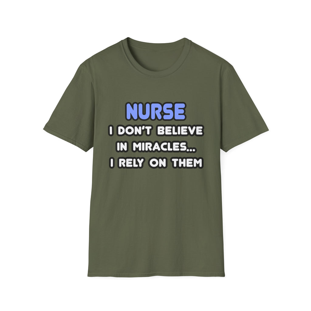 Nurse...I Don’t Believe in Miracles...I Rely On Them T-Shirt