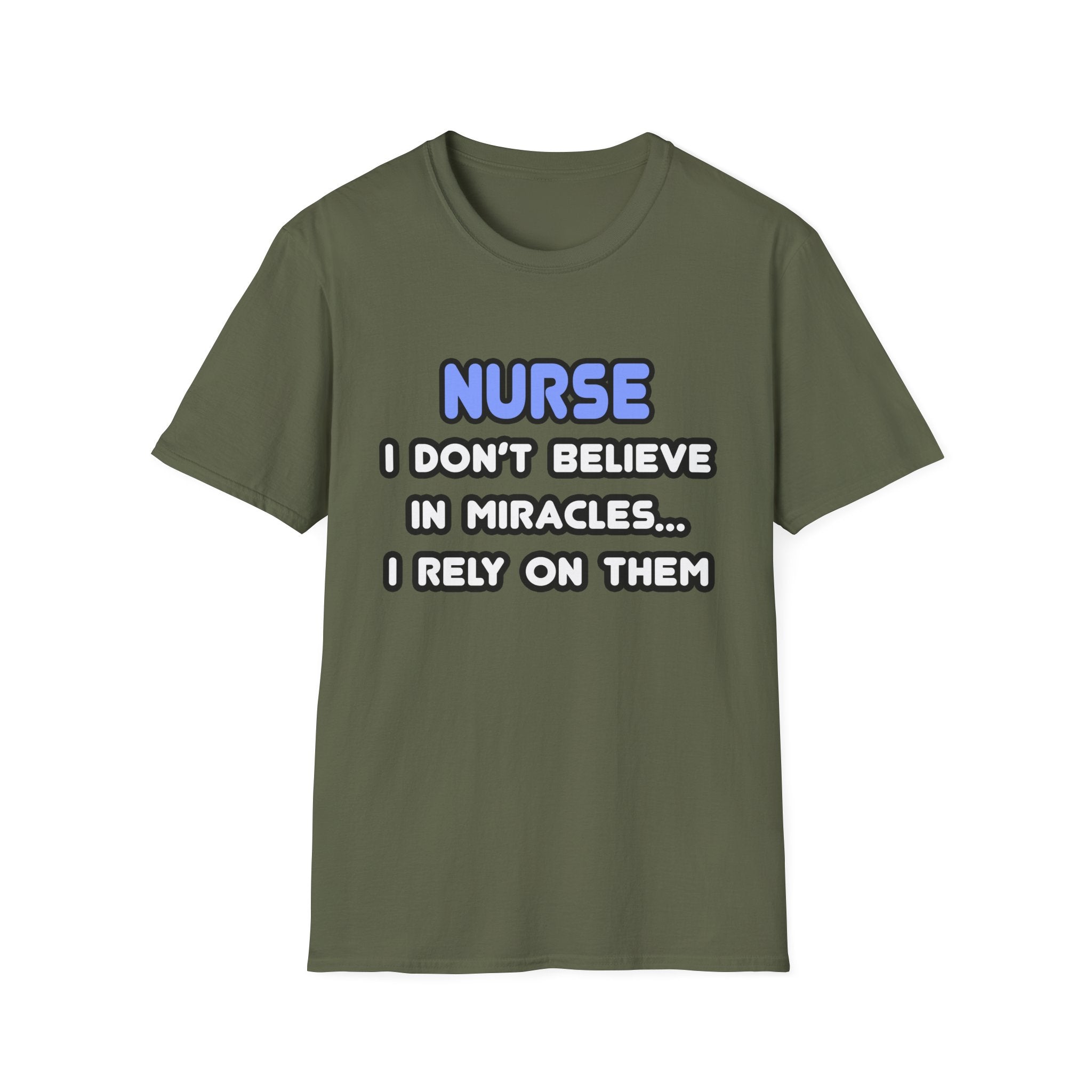 Nurse...I Don’t Believe in Miracles...I Rely On Them T-Shirt