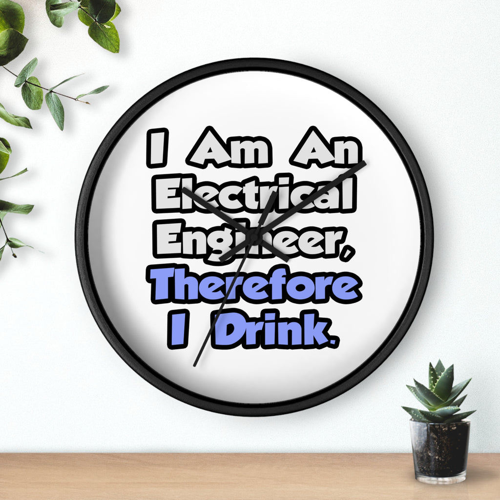 I Am An Electrical Engineer, Therefore I Drink - Wall Clock