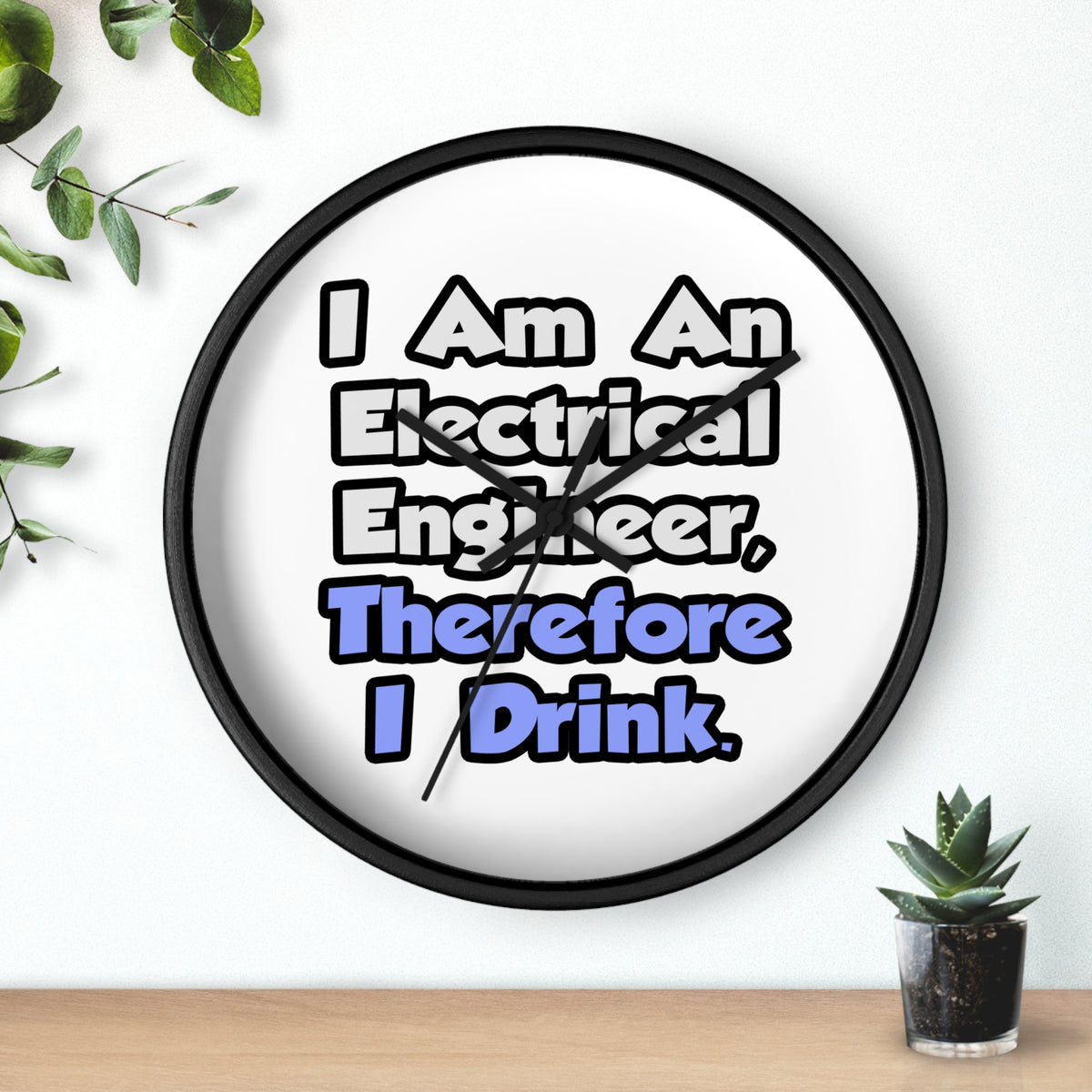 I Am An Electrical Engineer, Therefore I Drink - Wall Clock
