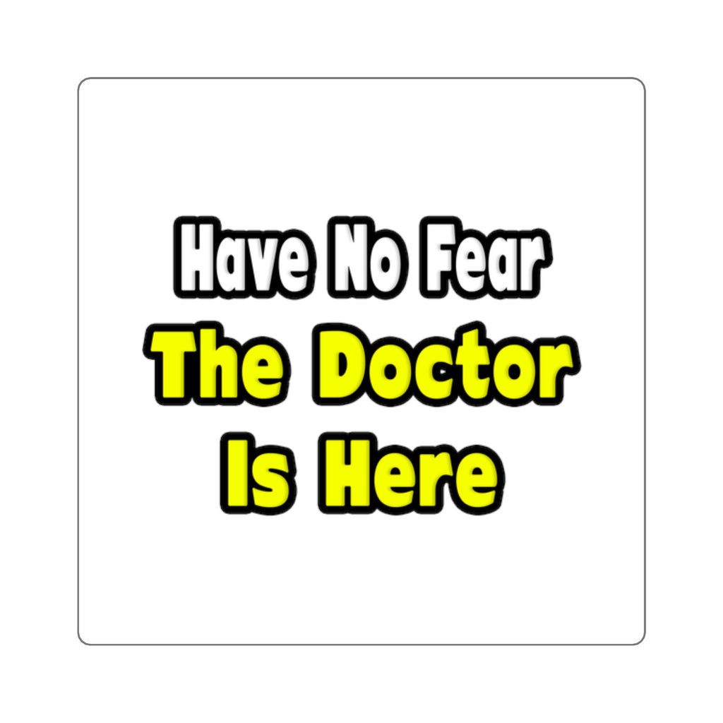 No Fear, The Doctor Is Here - Square Stickers