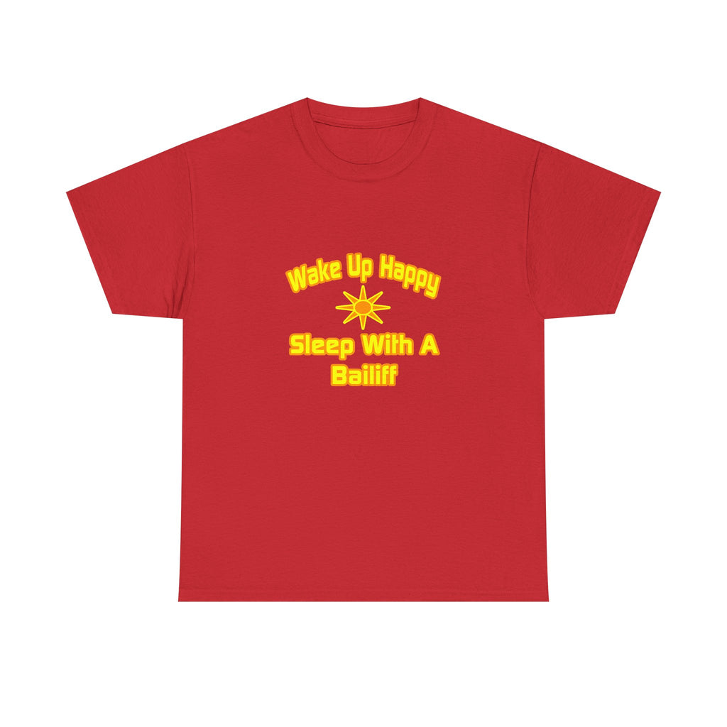 Wake Up Happy ... Sleep With a Bailiff - Unisex Heavy Cotton Tee