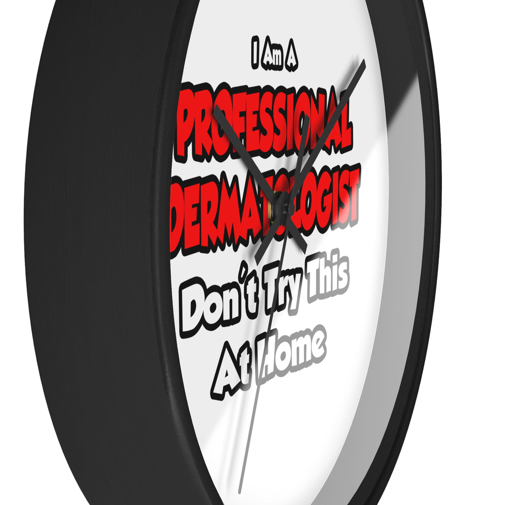Professional Dermatologist ... Don't Try This - Wall Clock
