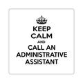 Keep Calm and Call an Administrative Assistant - Square Stickers
