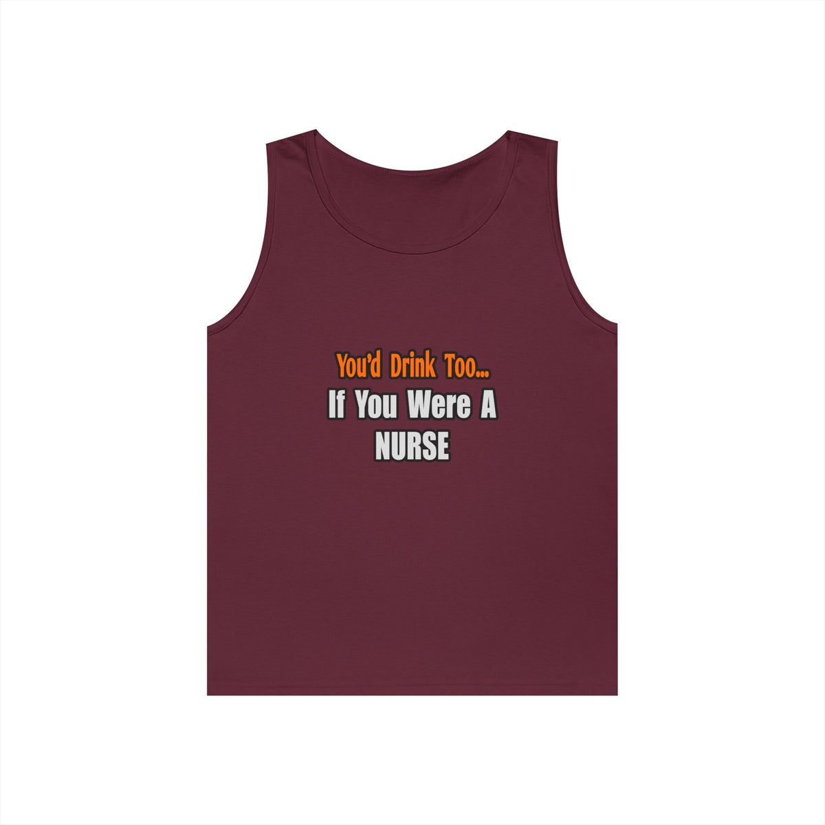 You'd Drink Too...Nurse - Unisex Heavy Cotton Tank Top