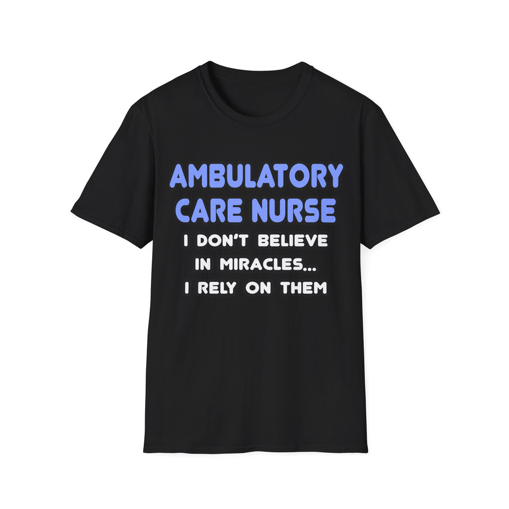 Miracles and Ambulatory Care Nurses - Unisex Softstyle T-Shirt
