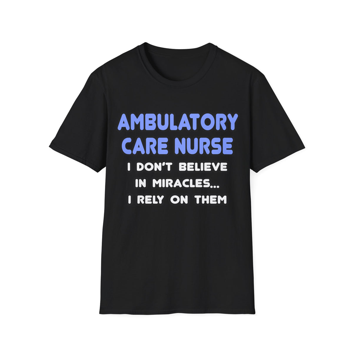 Miracles and Ambulatory Care Nurses - Unisex Softstyle T-Shirt