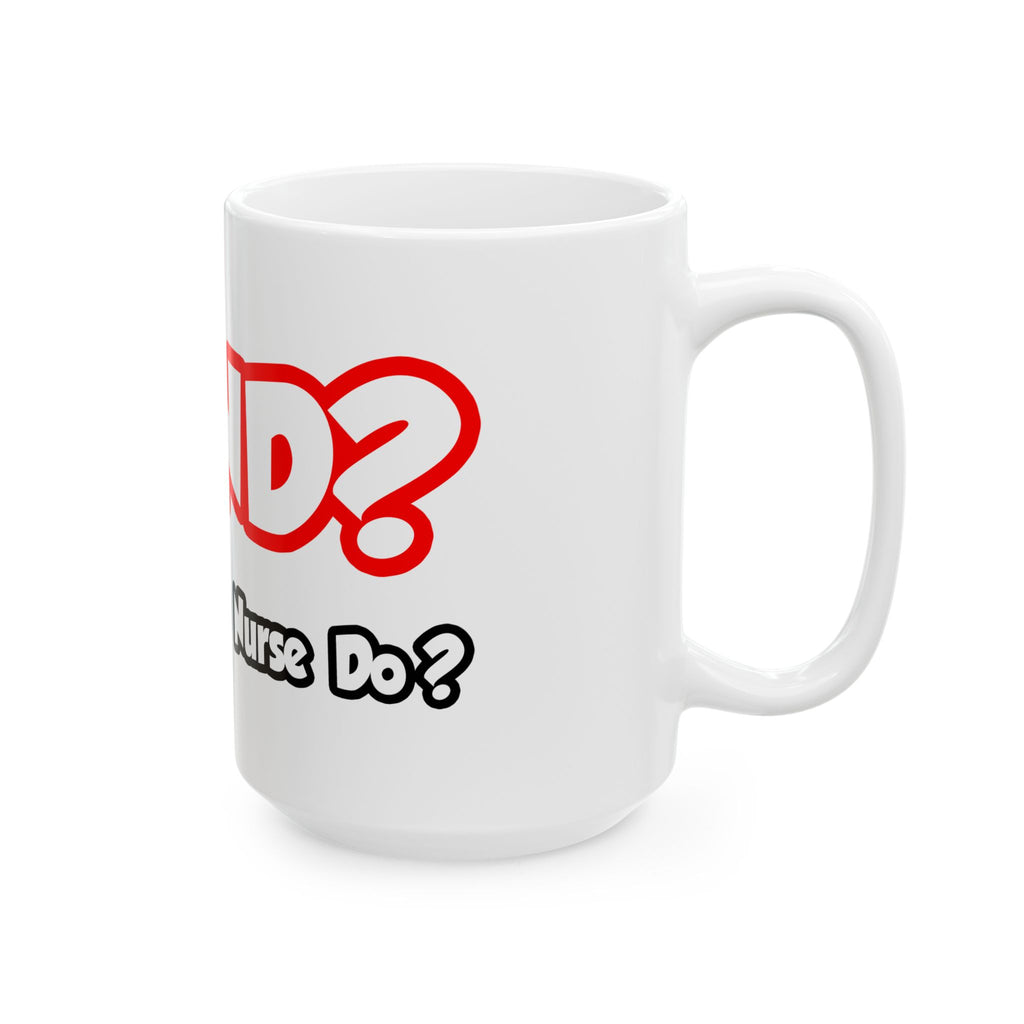 WWND...What Would a Nurse Do - Ceramic Mug, (11oz, 15oz)