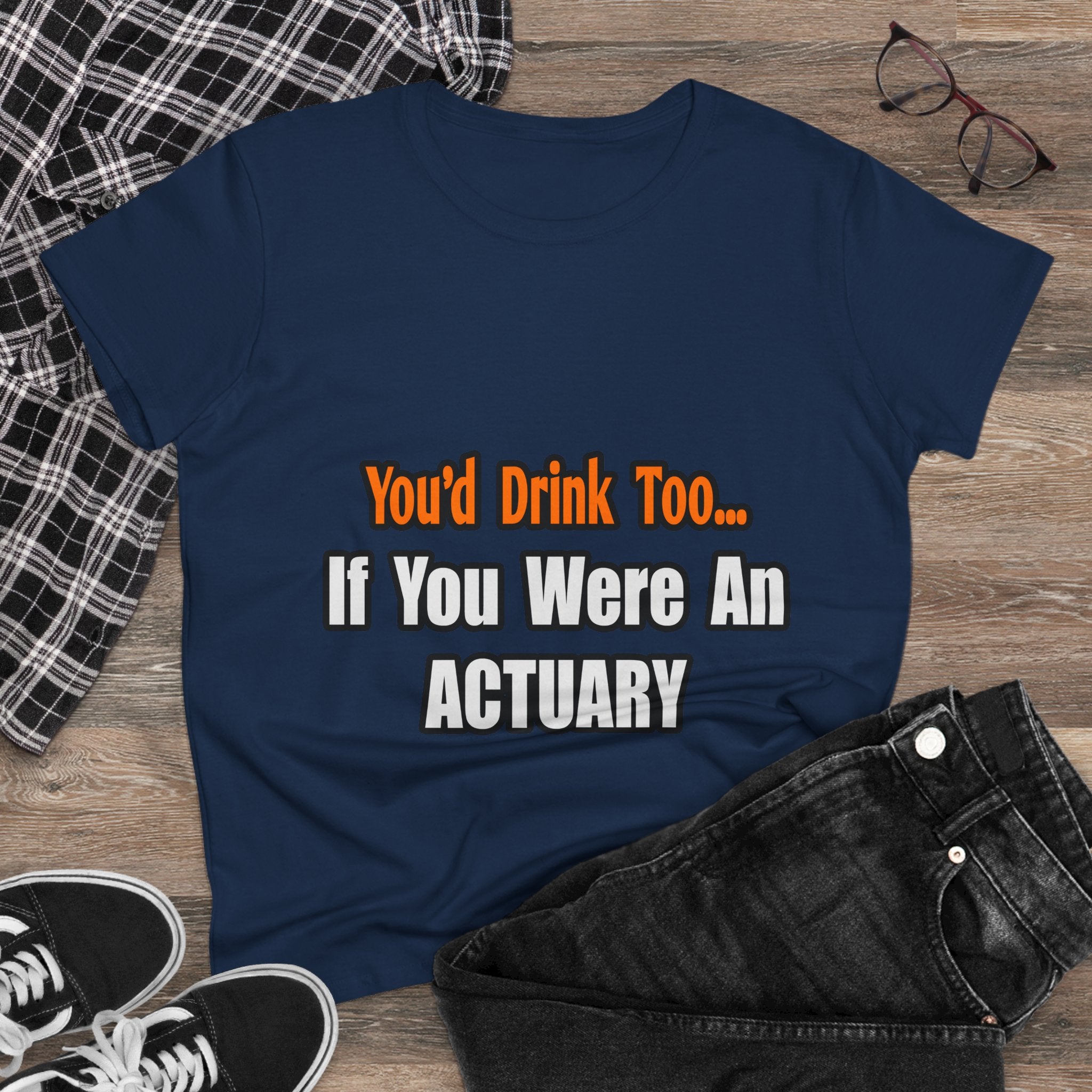 You'd Drink Too...Actuary - Women's Midweight Cotton Tee