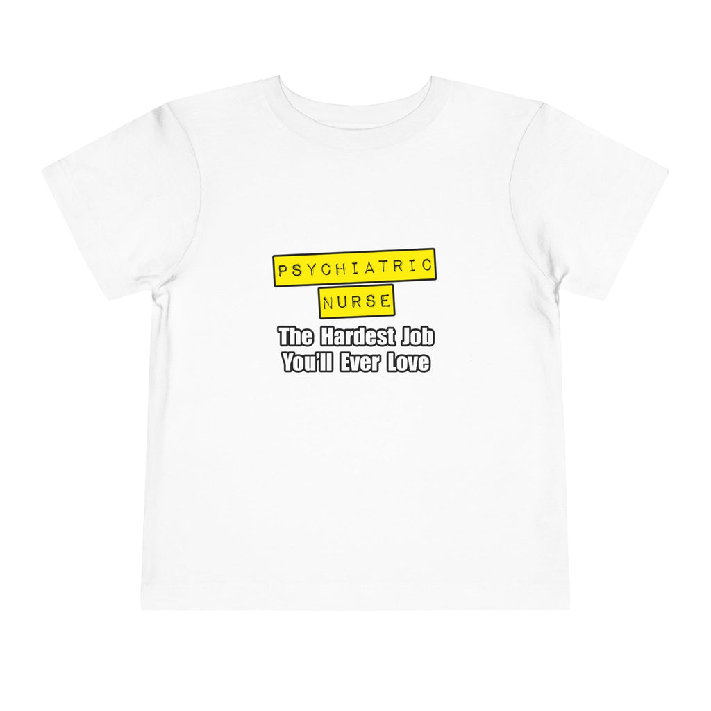Psychiatric Nurse...Hardest Job You'll Ever Love - Toddler Short Sleeve Tee