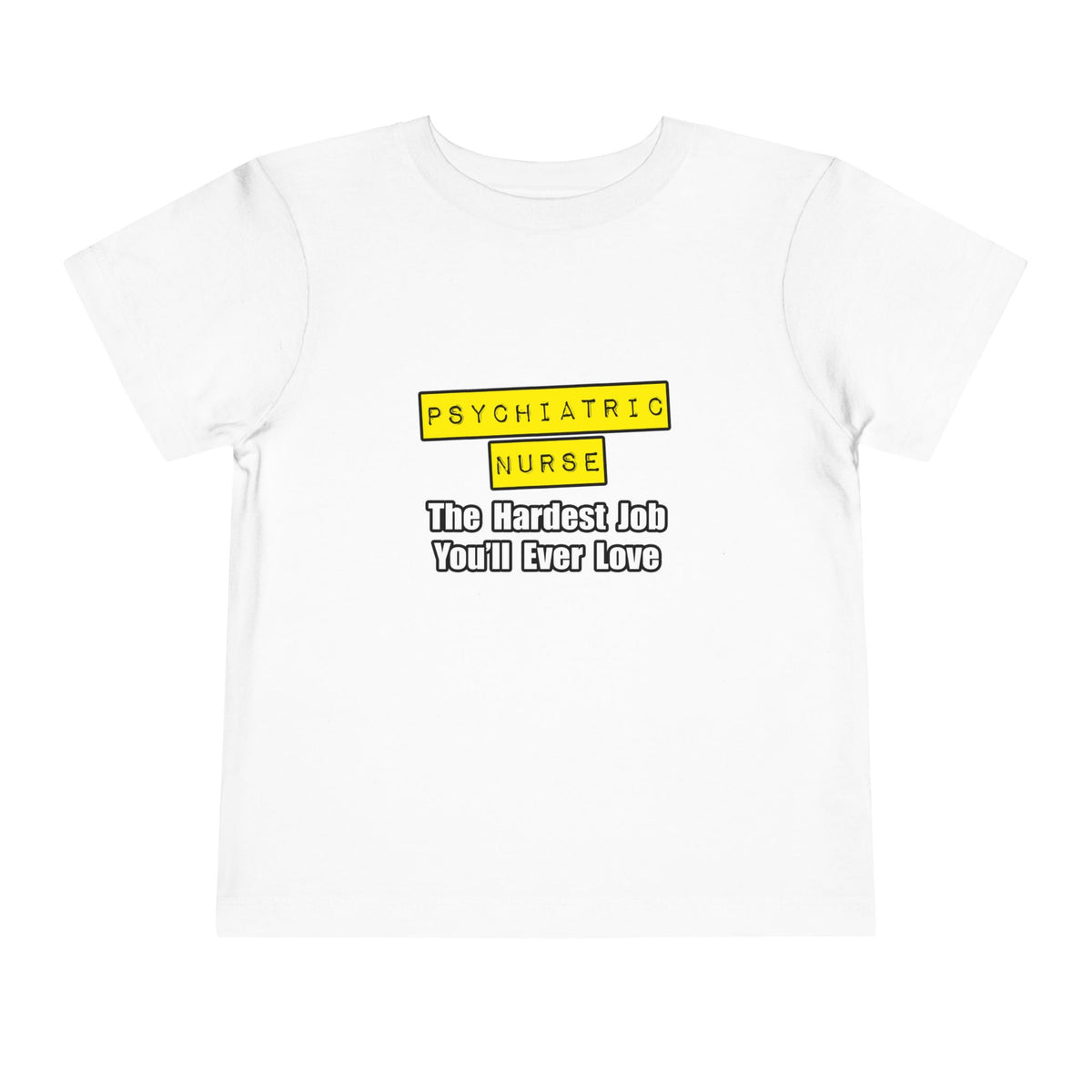 Psychiatric Nurse...Hardest Job You'll Ever Love - Toddler Short Sleeve Tee