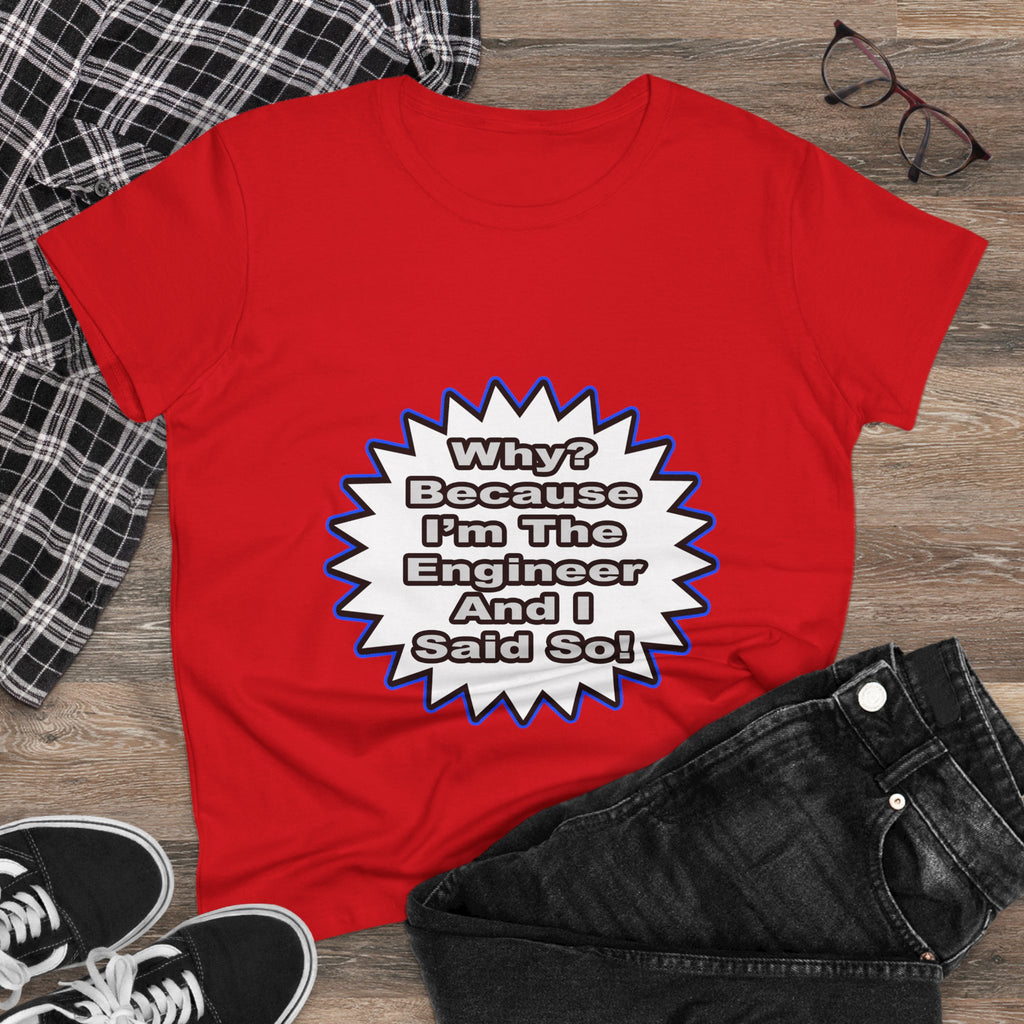 Engineer...Because I Said So - Women's Midweight Cotton Tee