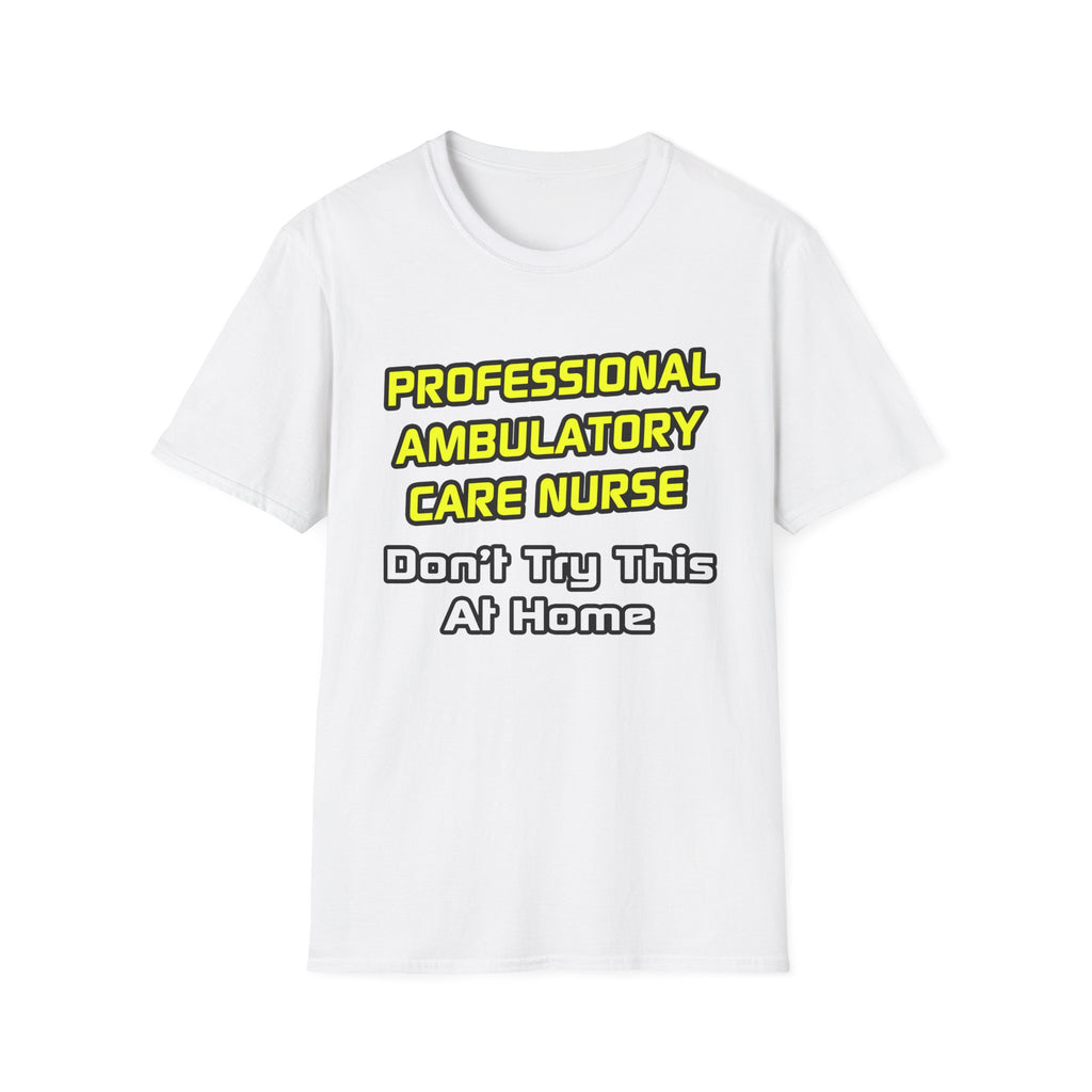 Professional Ambulatory Care Nurse .. Joke - Unisex Softstyle T-Shirt