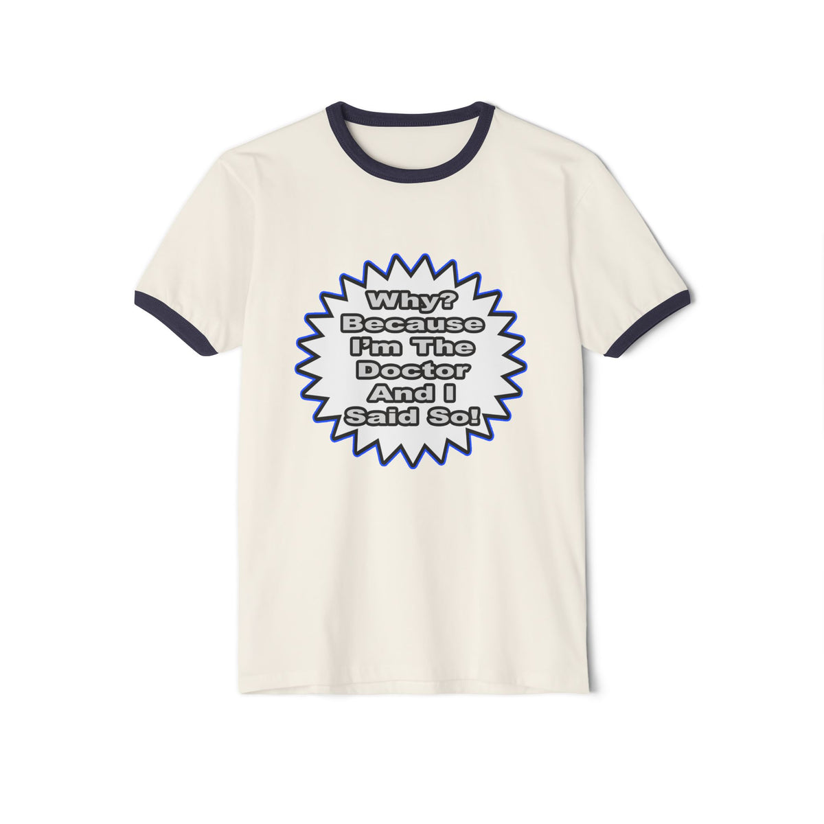 Doctor...Because I Said So - Unisex Cotton Ringer T-Shirt