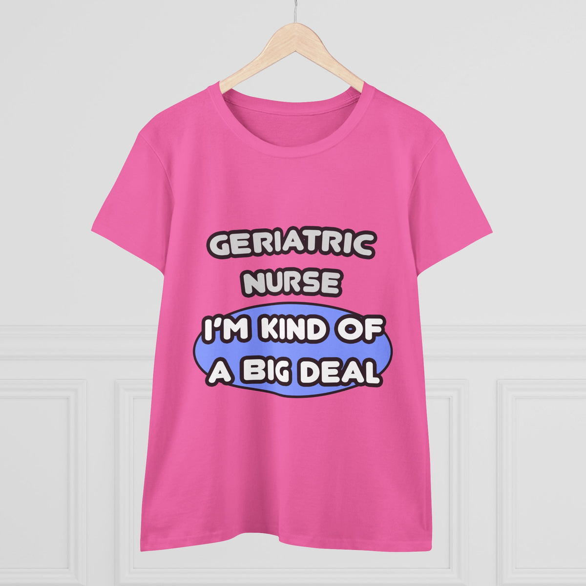 Geriatric Nurse ... I'm Kind of a Big Deal - Women's Midweight Cotton Tee