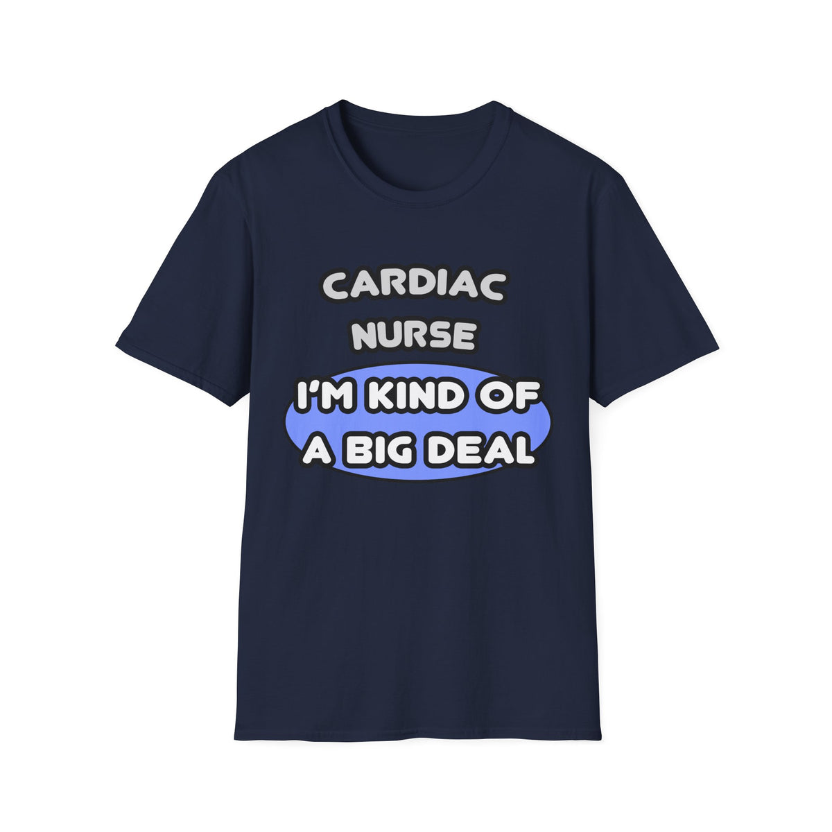 Cardiac Nurse ... I'm Kind of a Big Deal - Unisex Softstyle T-Shirt