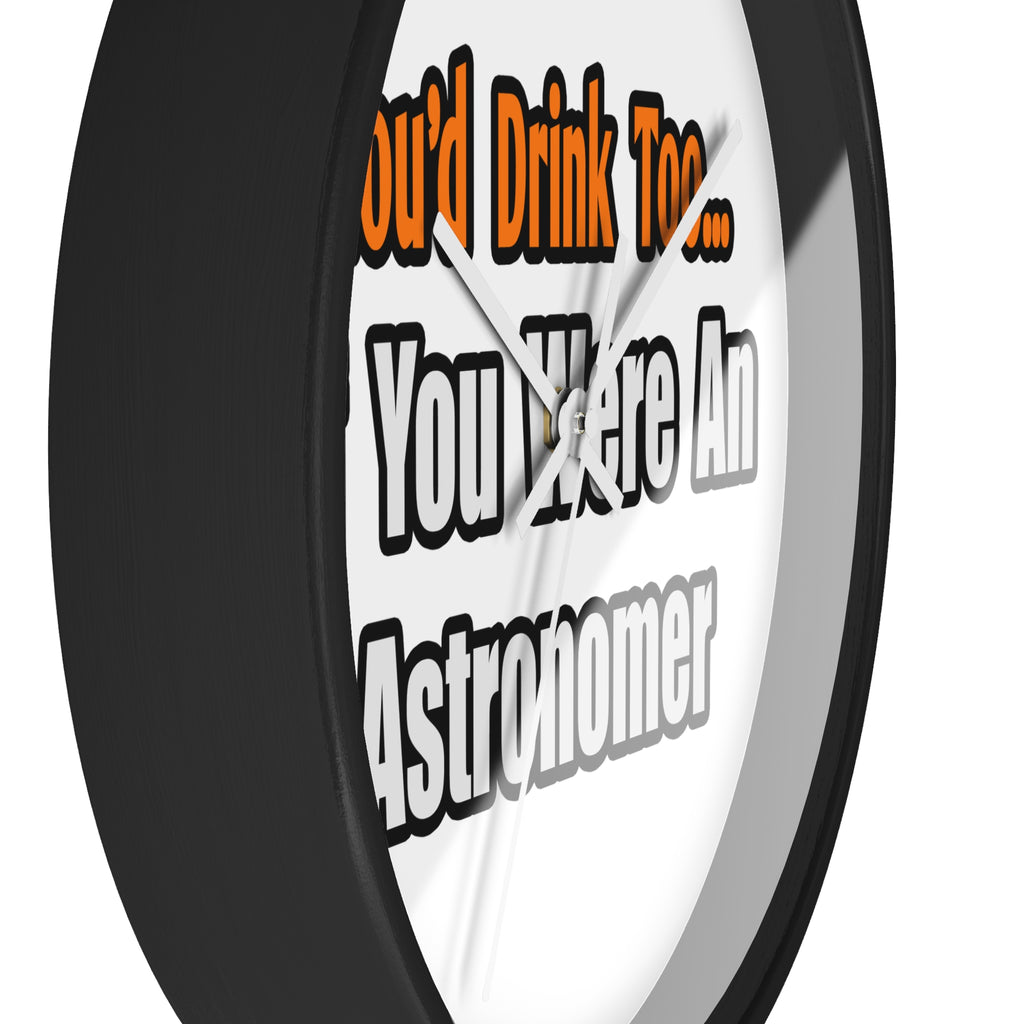 You'd Drink Too...Astronomer - Wall Clock