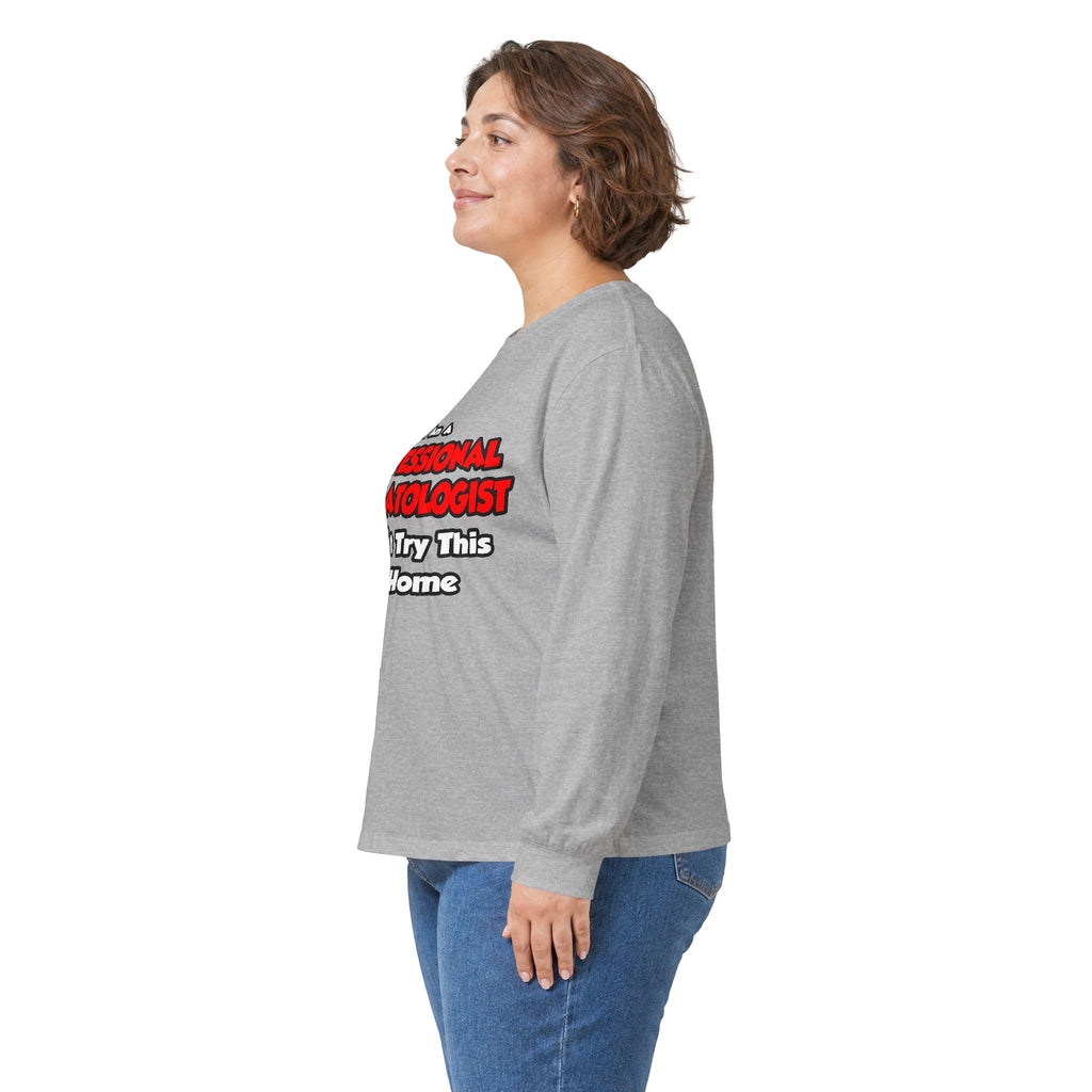 Professional Dermatologist ... Don't Try This - Unisex Ultra Cotton Long Sleeve Tee