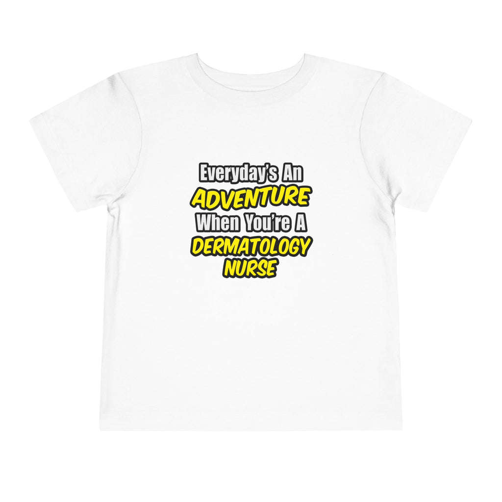 Everyday's An Adventure .. Dermatology Nurse - Toddler Short Sleeve Tee