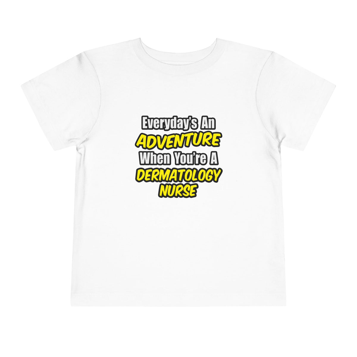 Everyday's An Adventure .. Dermatology Nurse - Toddler Short Sleeve Tee