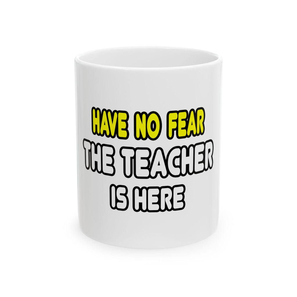 Have No Fear, The Teacher Is Here - Ceramic Mug, (11oz, 15oz)