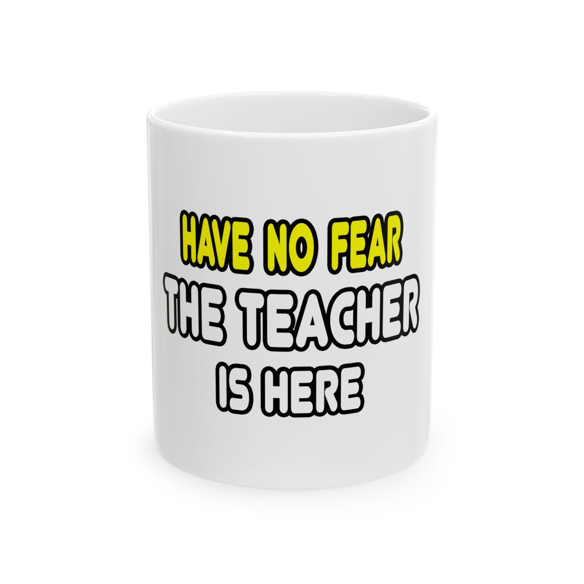 Have No Fear, The Teacher Is Here - Ceramic Mug, (11oz, 15oz)