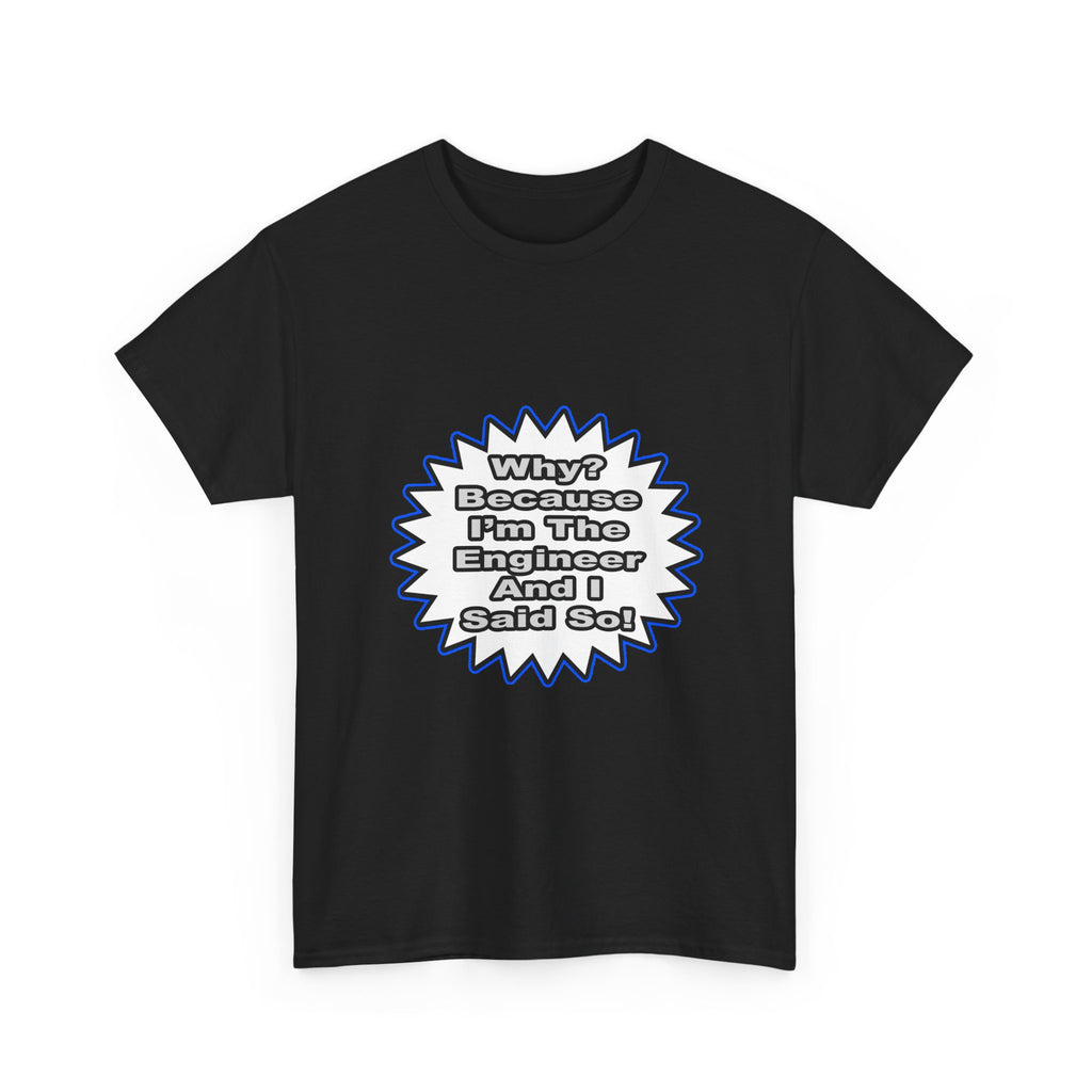 Engineer...Because I Said So - Unisex Heavy Cotton Tee