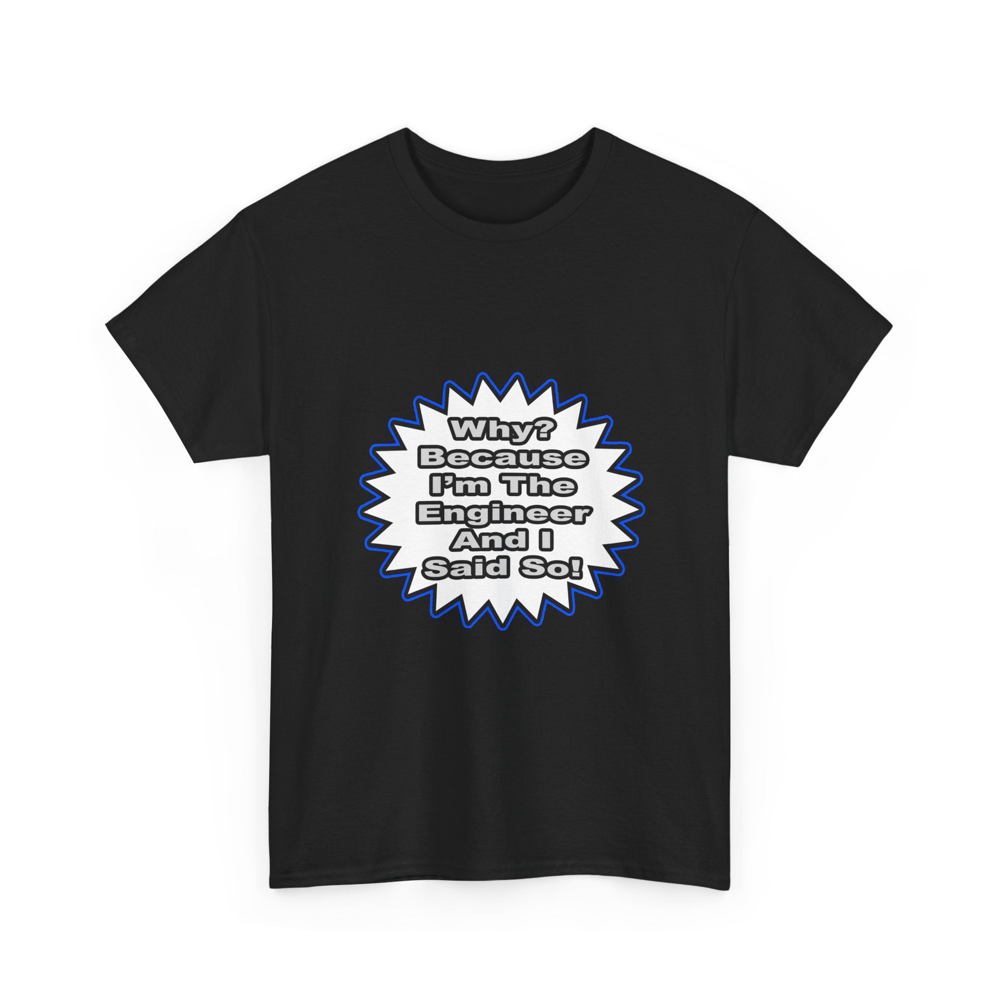 Engineer...Because I Said So - Unisex Heavy Cotton Tee