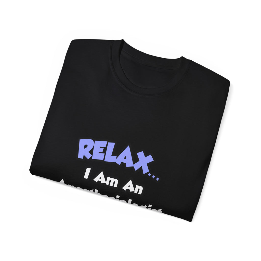 Relax .. I am an Anesthesiologist Assistant - Unisex Ultra Cotton Tee