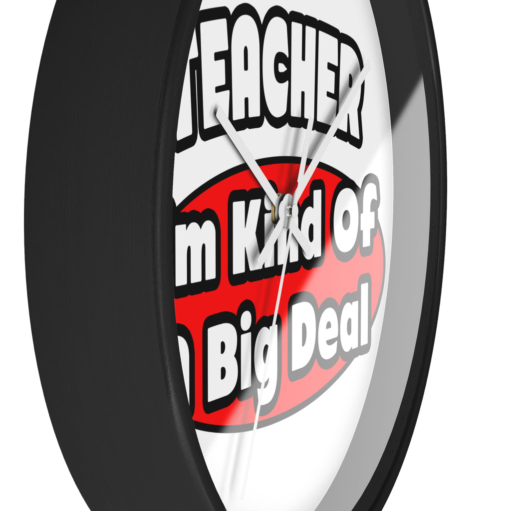 Teacher...Big Deal - Wall Clock