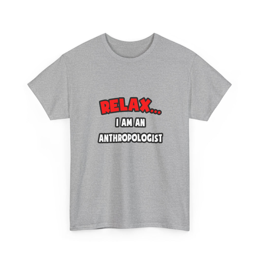 Relax ... I Am An Anthropologist - Unisex Heavy Cotton Tee