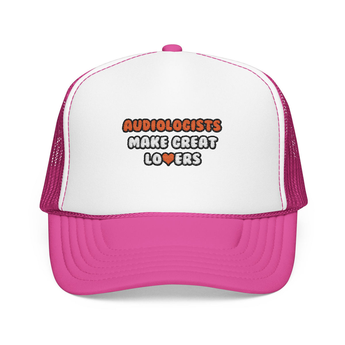 Audiologists Make Great Lovers - Foam Trucker Hat