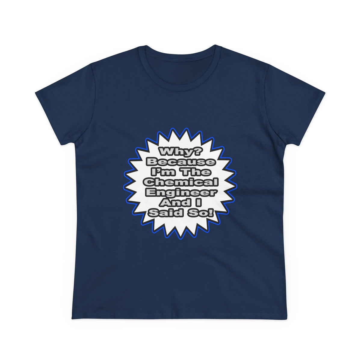 Chemical Engineer...Because I Said So - Women's Midweight Cotton Tee