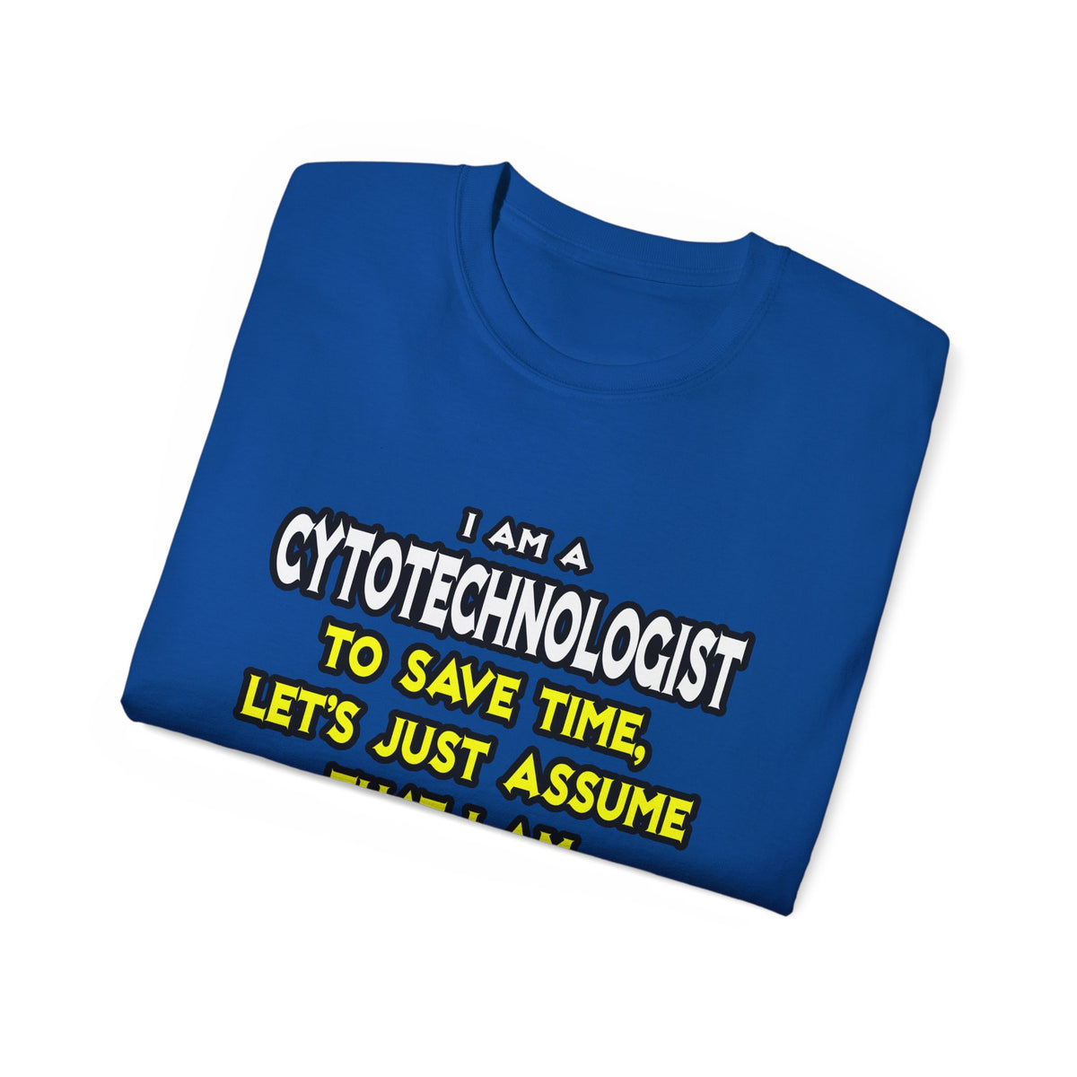 Cytotechnologist .. Assume I Am Never Wrong - Unisex Ultra Cotton Tee